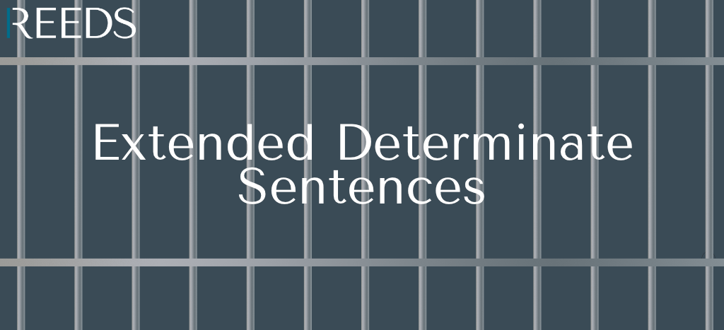 Extended Determinate Sentences - Reeds Solicitors