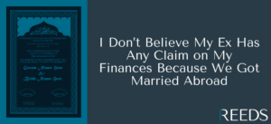 I don’t believe my ex has any claim on my finances because we got married abroad