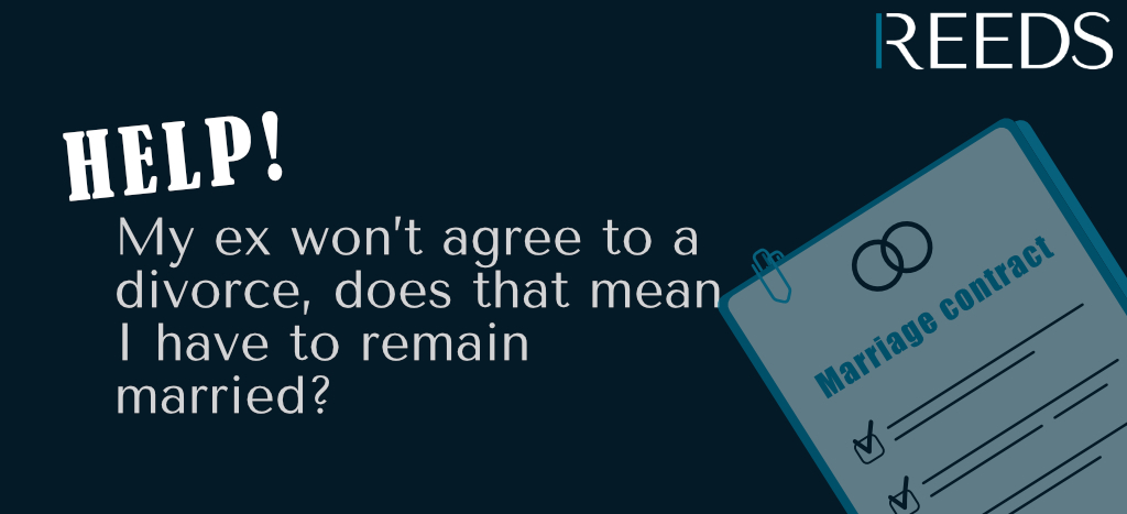My ex wont agree to a divorce, does that mean I have to remain married - Reeds Solicitors