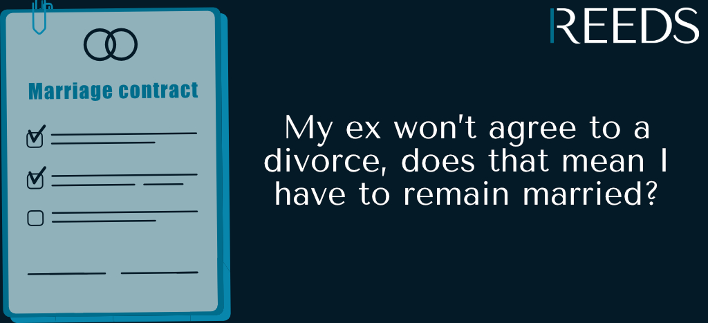 My ex won’t agree to a divorce, does that mean I have to remain married? - Reeds Solicitors