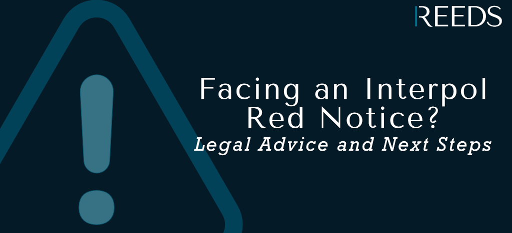 Facing an Interpol Red Notice legal advice and next steps - Reeds Solicitors