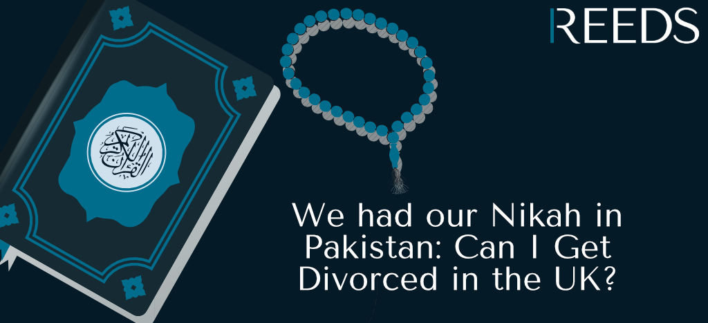 We had our Nikah in Pakistan: Can I Get Divorced in the UK? - Reeds Solicitors