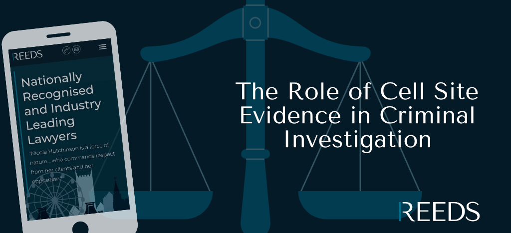 The Role of Cell Site Evidence in Criminal Investigation - Reeds Solicitors